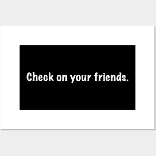 Check on your friends. (in White font) Posters and Art